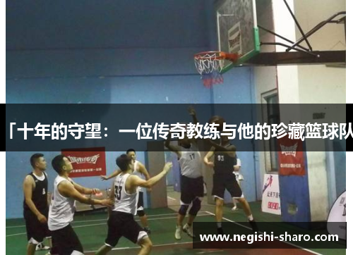 「十年的守望：一位传奇教练与他的珍藏篮球队」